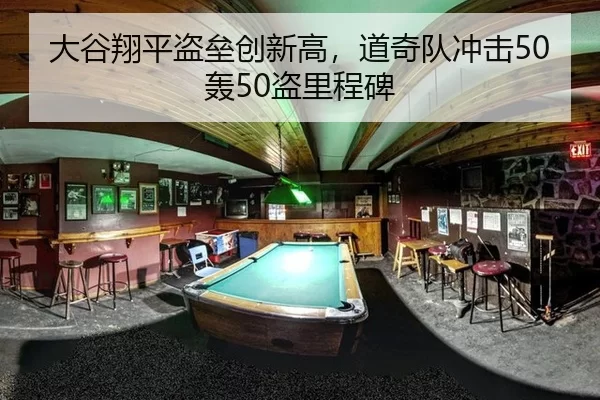 大谷翔平盗垒创新高，道奇队冲击50轰50盗里程碑